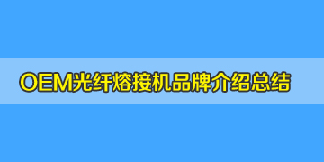 OEM光纖熔接機(jī)品牌系列介紹總結(jié)篇